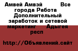 Амвей Амвэй Amway - Все города Работа » Дополнительный заработок и сетевой маркетинг   . Адыгея респ.